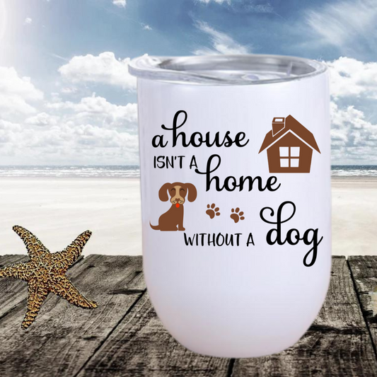 A house isn't a home without a dog Wine Tumbler