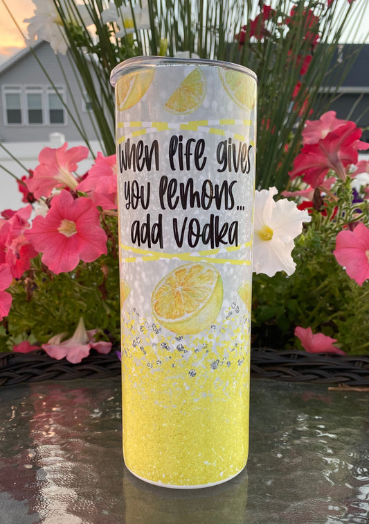 When Life Gives you Lemons Add Vodka Tumbler